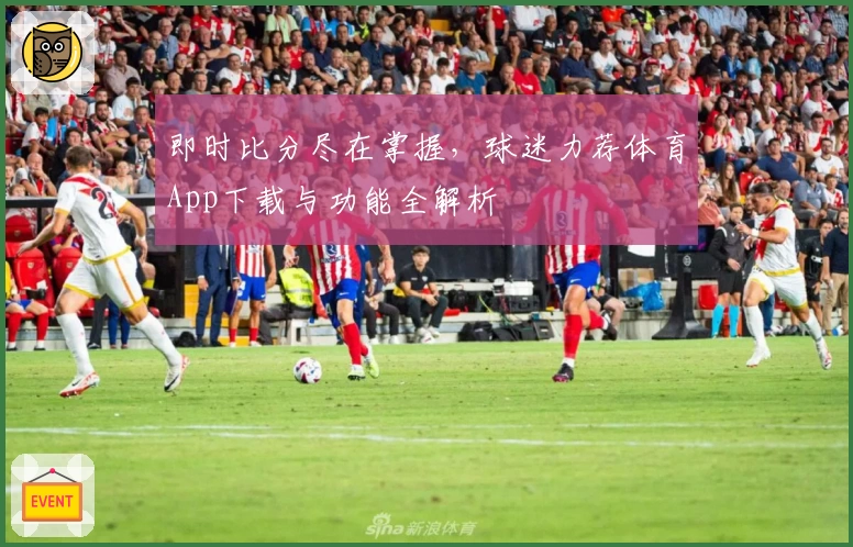 即时比分尽在掌握,球迷力荐体育App下载与功能全解析