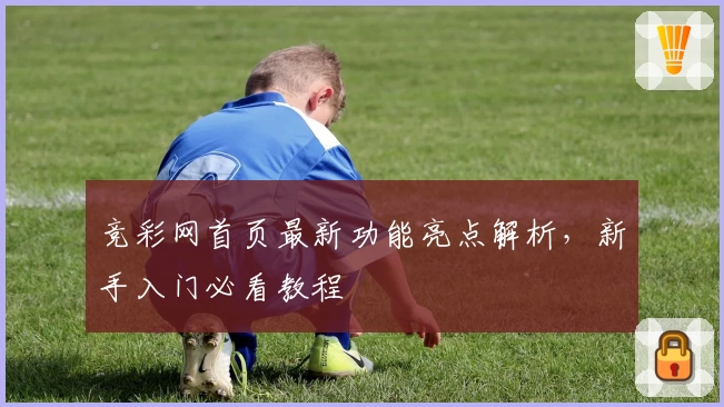 竞彩网首页最新功能亮点解析，新手入门必看教程