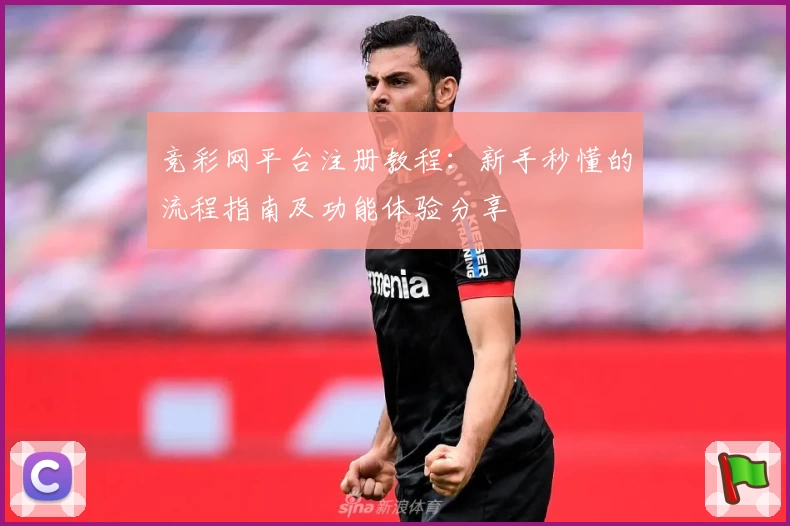 竞彩网平台注册教程：新手秒懂的流程指南及功能体验分享