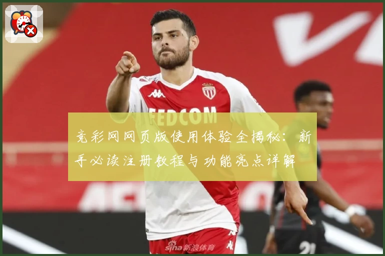 竞彩网网页版使用体验全揭秘：新手必读注册教程与功能亮点详解