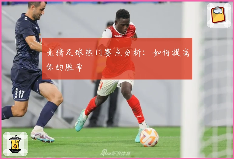 竞猜足球热门赛点分析：如何提高你的胜率