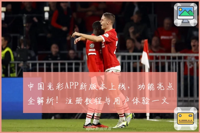 中国竞彩APP新版本上线，功能亮点全解析！注册教程与用户体验一文掌握