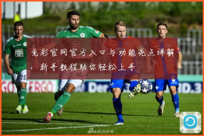 竞彩官网官方入口与功能亮点详解，新手教程助你轻松上手