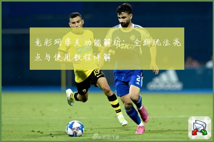 竞彩网串关功能解析：全新玩法亮点与使用教程详解