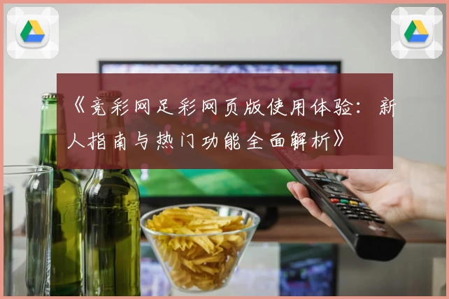 《竞彩网足彩网页版使用体验：新人指南与热门功能全面解析》